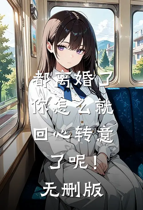 都离婚了，你怎么就回心转意了呢！无删版