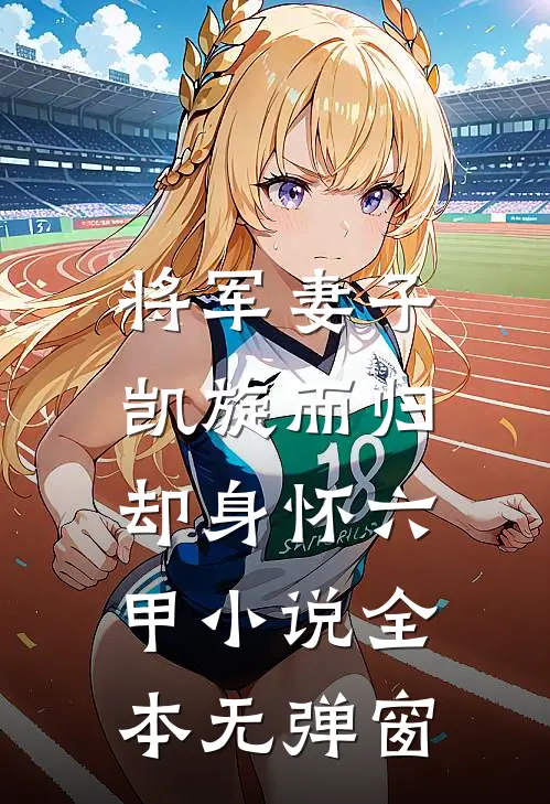 将军妻子凯旋而归，却身怀六甲小说全本无弹窗