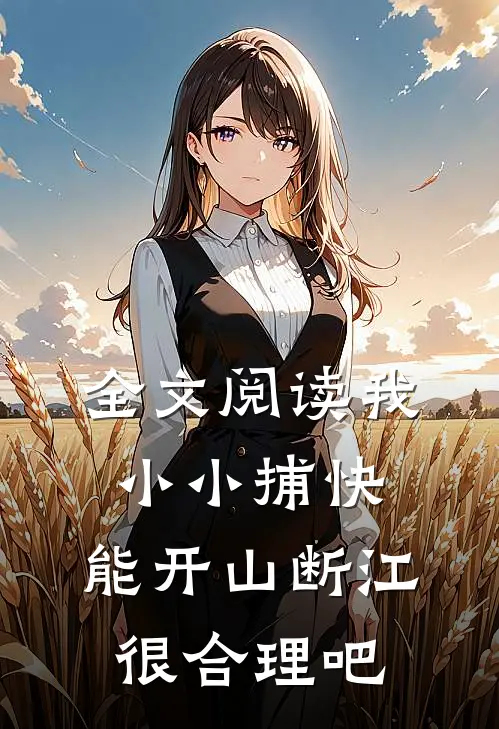全文阅读我，小小捕快，能开山断江很合理吧