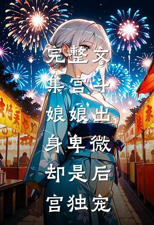 完整文集宫斗娘娘出身卑微,却是后宫独宠妃