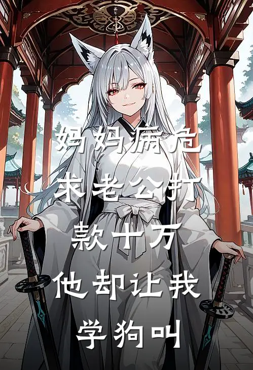 妈妈病危求老公打款十万，他却让我学狗叫