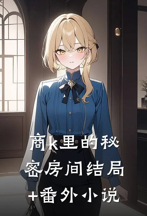 商k里的“秘密房间”结局+番外小说