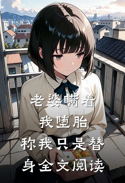 老婆瞒着我堕胎，称我只是替身全文阅读