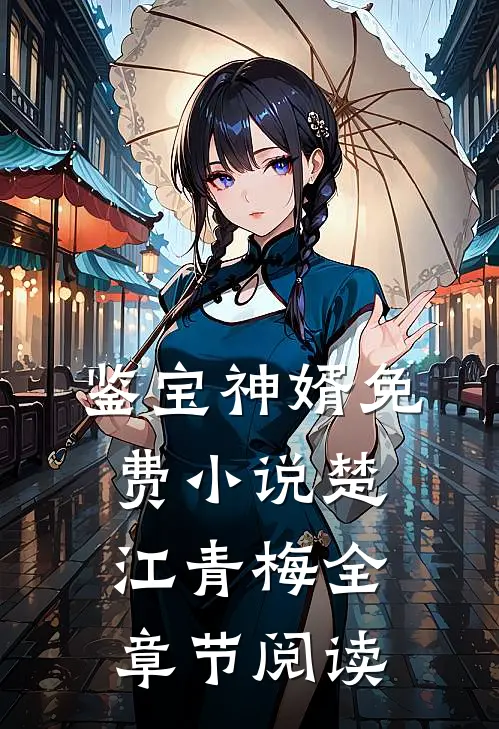 鉴宝神婿免费小说楚江青梅全章节阅读