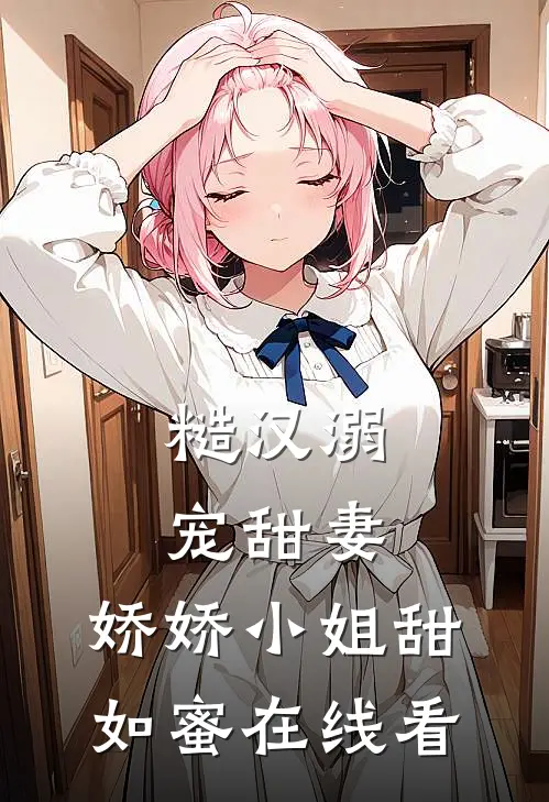 糙汉溺宠甜妻，娇娇小姐甜如蜜在线看
