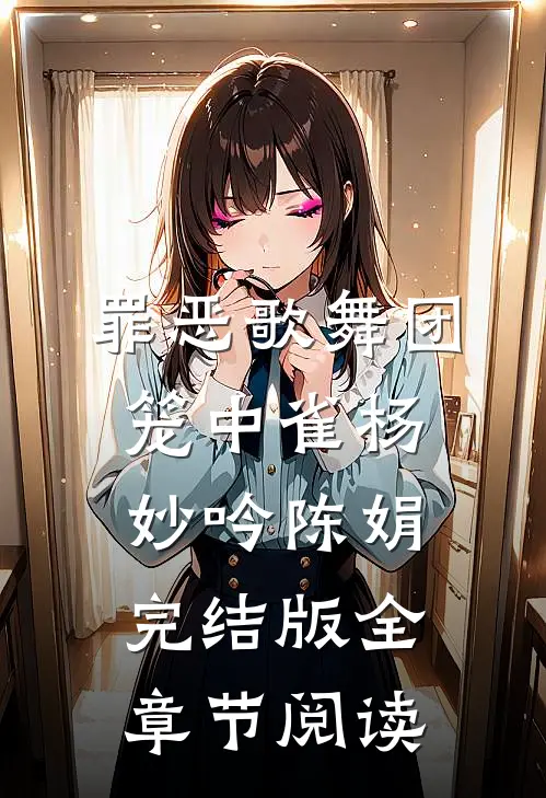 《罪恶歌舞团：笼中雀》杨妙吟陈娟完结版全章节阅读