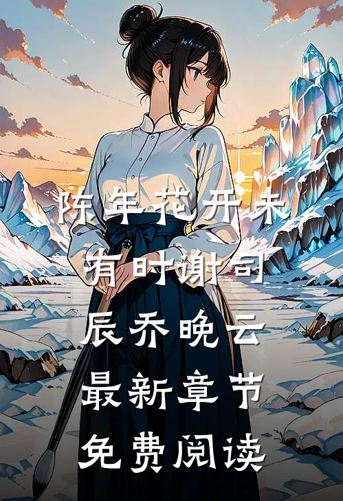 陈年花开未有时谢司辰乔晚云最新章节免费阅读