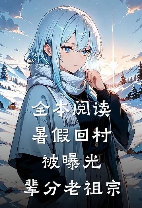 全本阅读暑假回村被曝光,辈分老祖宗