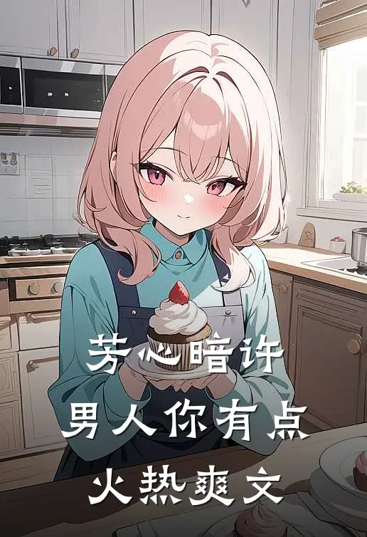 芳心暗许，男人你有点火热爽文