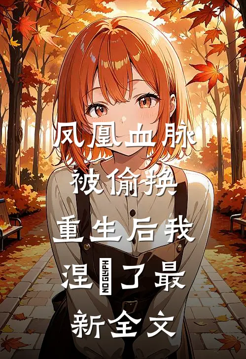 凤凰血脉被偷换，重生后我涅槃了最新全文