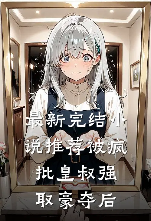 最新完结小说推荐被疯批皇叔强取豪夺后