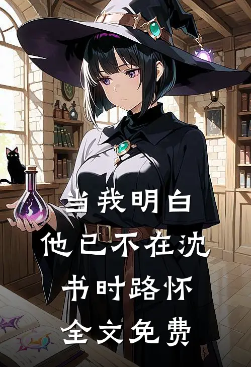 当我明白，他已不在沈书时路怀全文免费