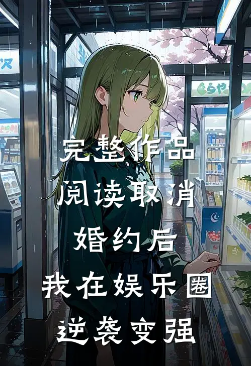 完整作品阅读取消婚约后，我在娱乐圈逆袭变强
