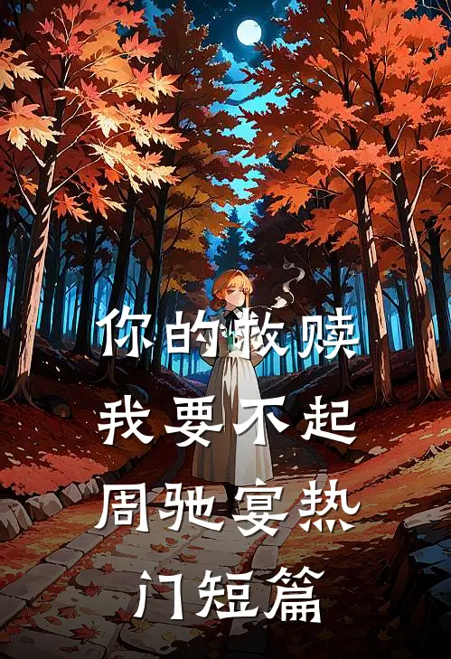你的救赎，我要不起周驰宴热门短篇