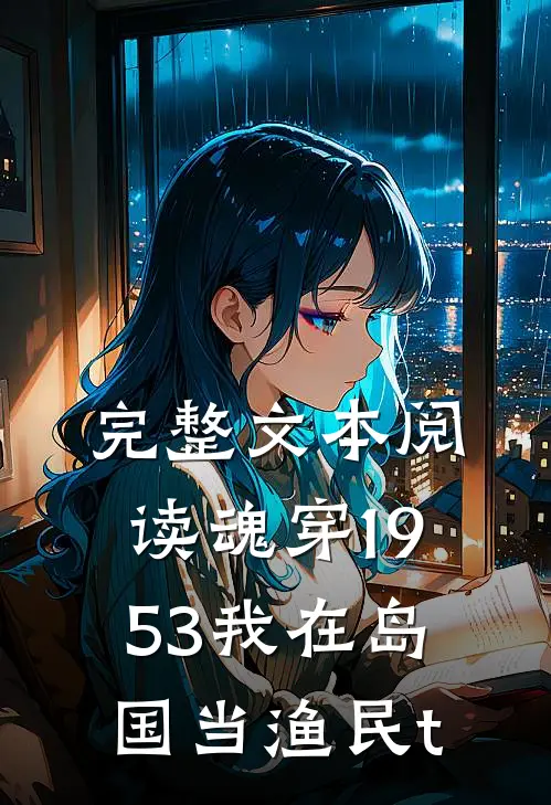 完整文本阅读魂穿1953我在岛国当渔民t
