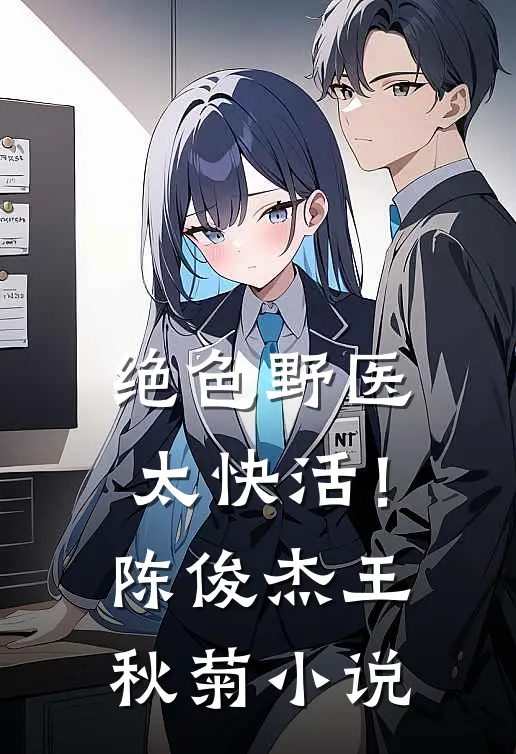 绝色野医太快活！陈俊杰王秋菊小说