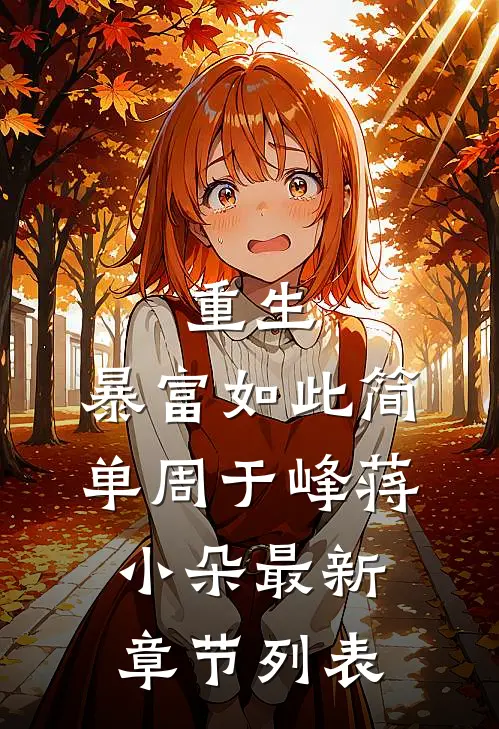 重生：暴富如此简单周于峰蒋小朵最新章节列表