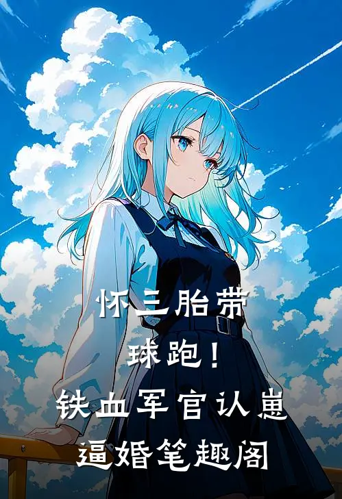 怀三胎带球跑！铁血军官认崽逼婚笔趣阁