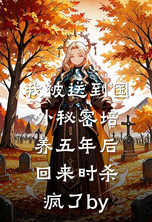 我被送到国外秘密培养五年后，回来时杀疯了by