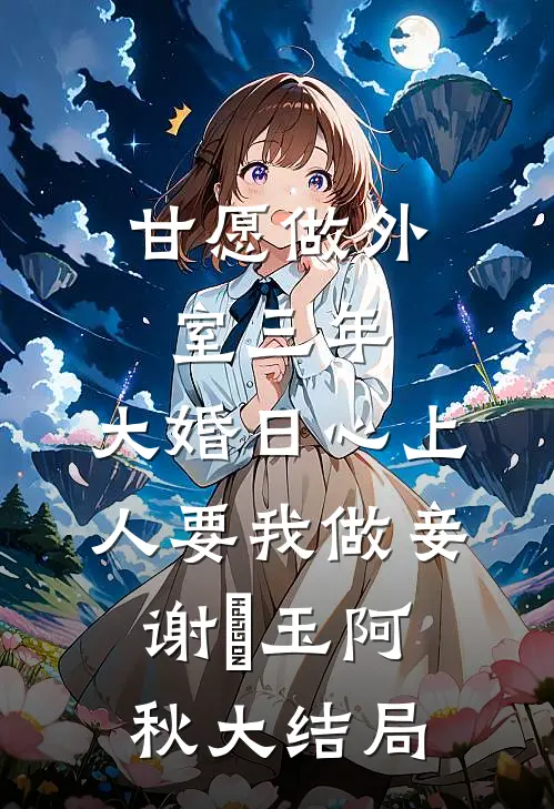 甘愿做外室三年，大婚日心上人要我做妾谢璟玉阿秋大结局