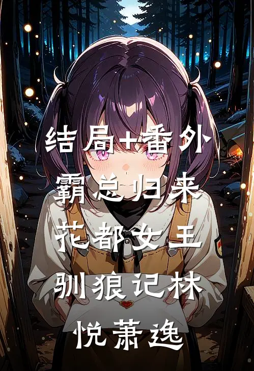 结局+番外霸总归来：花都女王驯狼记林悦萧逸