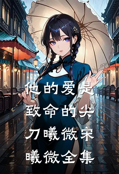 他的爱是致命的尖刀曦微宋曦微全集