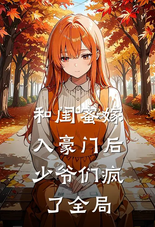 和闺蜜嫁入豪门后，少爷们疯了全局