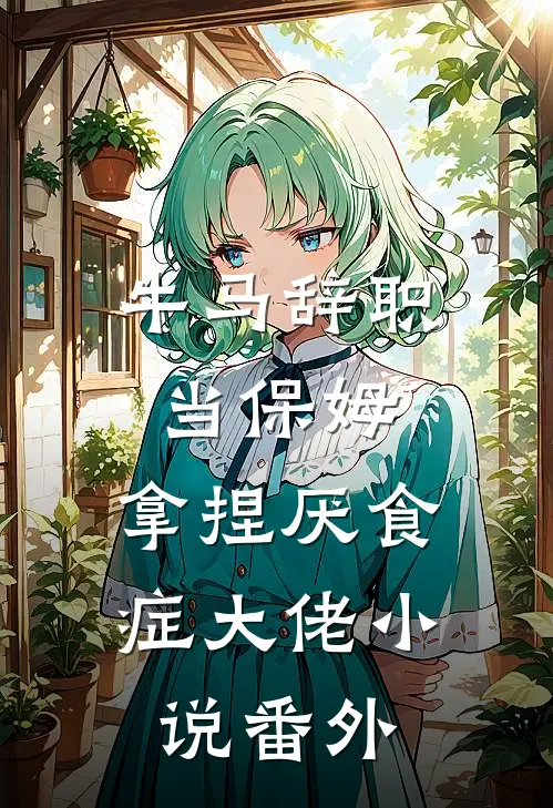 牛马辞职当保姆,拿捏厌食症大佬小说番外