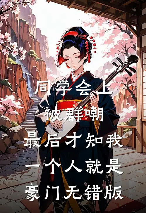 同学会上被群嘲，最后才知我一个人就是豪门无错版