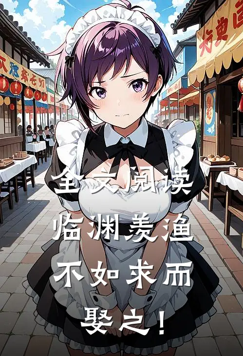 全文阅读临渊羡渔，不如求而娶之！