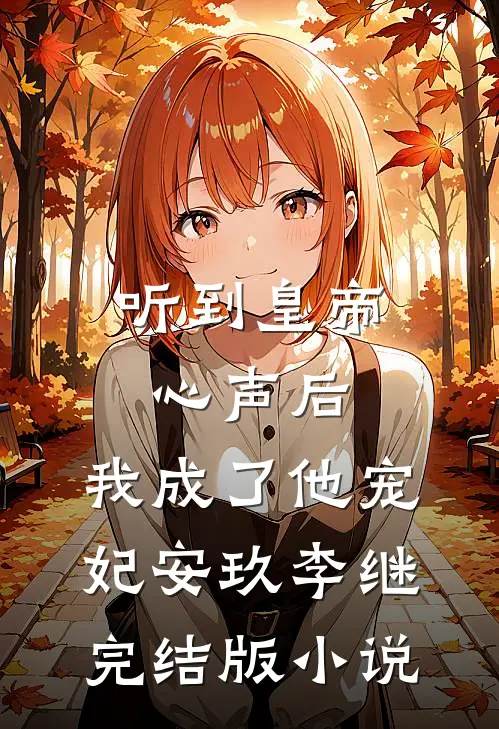 听到皇帝心声后，我成了他宠妃安玖李继完结版小说