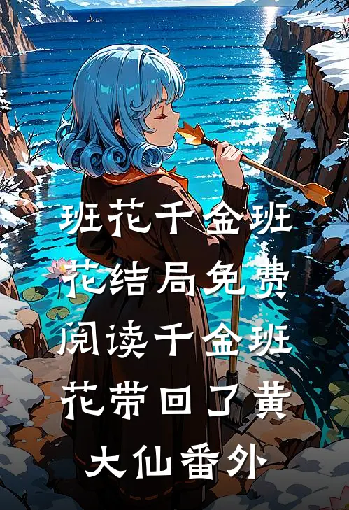 班花千金班花结局免费阅读千金班花带回了黄大仙番外