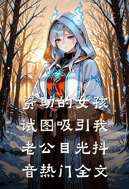 资助的女孩，试图吸引我老公目光抖音热门全文