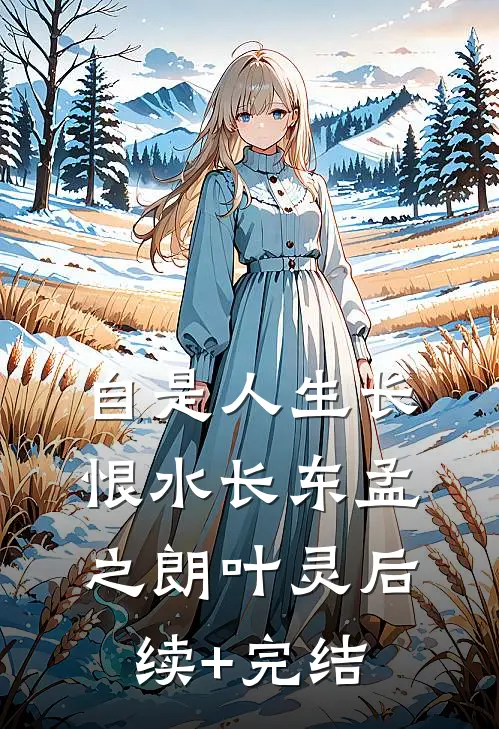 自是人生长恨水长东孟之朗叶灵后续+完结