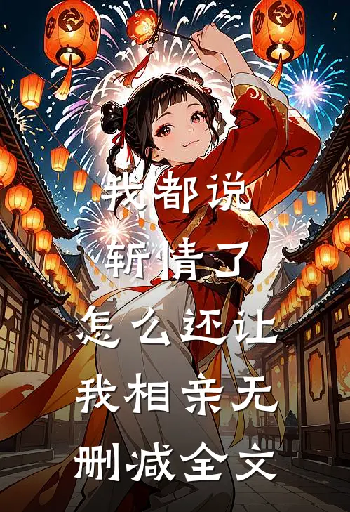 我都说斩情了，怎么还让我相亲无删减全文