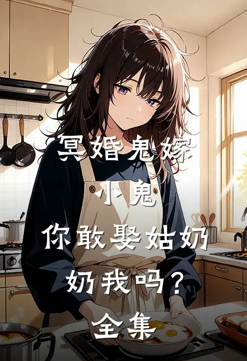 冥婚鬼嫁:小鬼，你敢娶姑奶奶我吗？全集