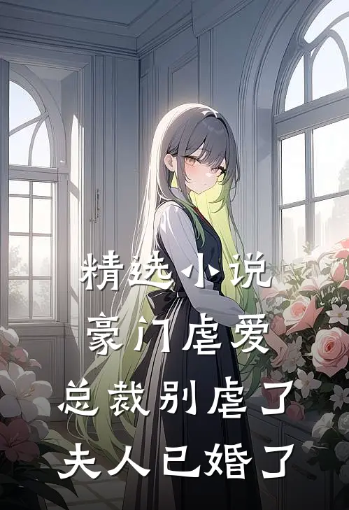 精选豪门虐爱总裁别虐了,夫人已婚了免费阅读