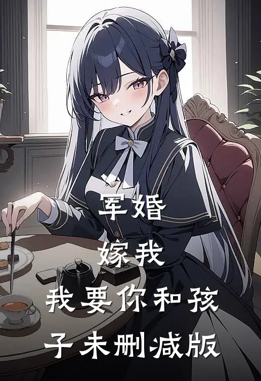 军婚：嫁我，我要你和孩子未删减版