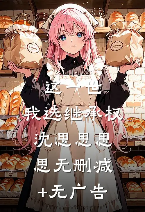 这一世，我选继承权沈思思思思无删减+无广告
