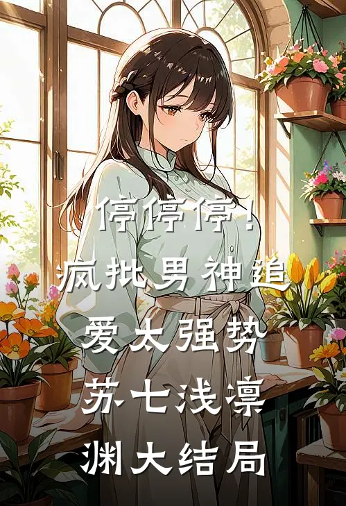 停停停！疯批男神追爱太强势苏七浅凛渊大结局