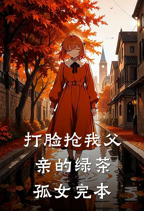 打脸抢我父亲的绿茶孤女完本