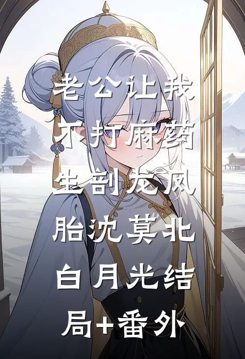 老公让我不打麻药，生剖龙凤胎沈莫北白月光结局+番外