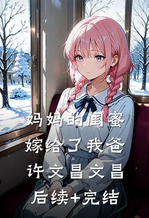 妈妈的闺蜜，嫁给了我爸许文昌文昌后续+完结