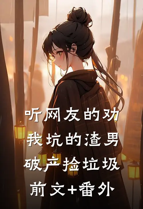 听网友的劝，我坑的渣男破产捡垃圾前文+番外