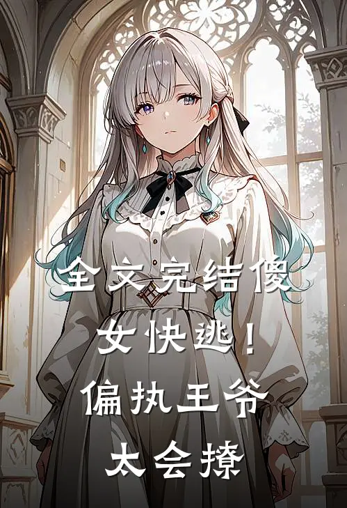 全文完结傻女快逃！偏执王爷太会撩