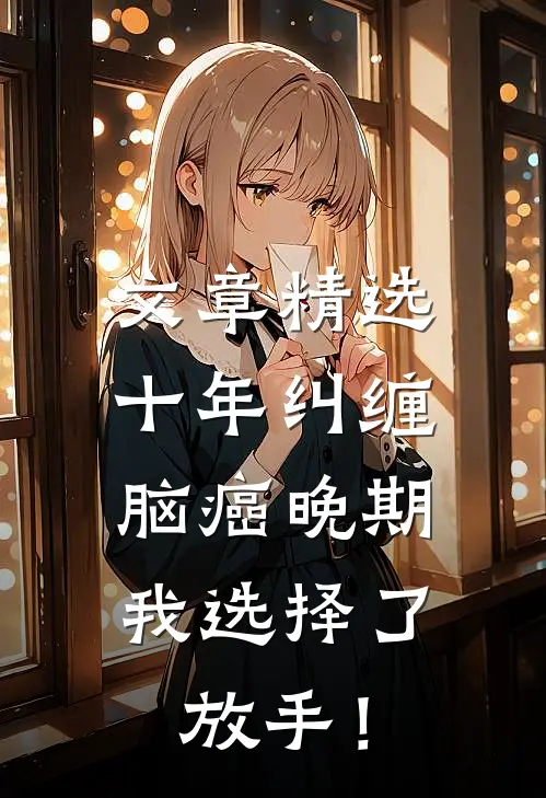 文章精选十年纠缠：脑癌晚期，我选择了放手！