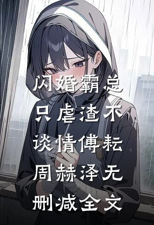 闪婚霸总，只虐渣不谈情傅耘周赫泽无删减全文