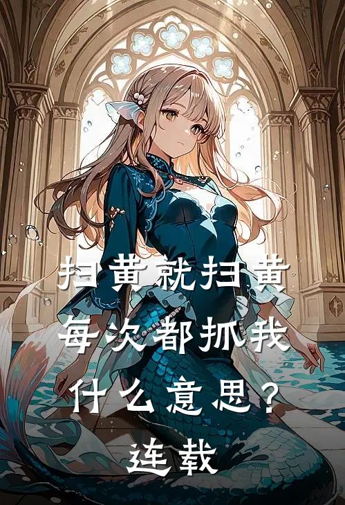 扫黄就扫黄,每次都抓我?连载