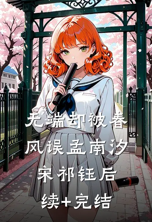 无端却被春风误孟南汐宋祁钰后续+完结