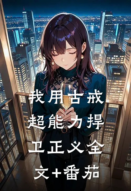 我用古戒超能力捍卫正义全文+番茄